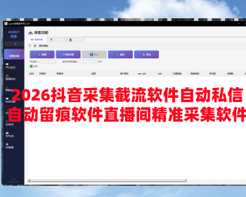 2026抖音采集截流软件自动私信，自动留痕软件直播间精准采集软件智能获客系统全自动截